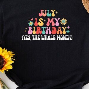 July Is My Birthday Shirt, Yes The Whole Month T-Shirt, Birthday Tee